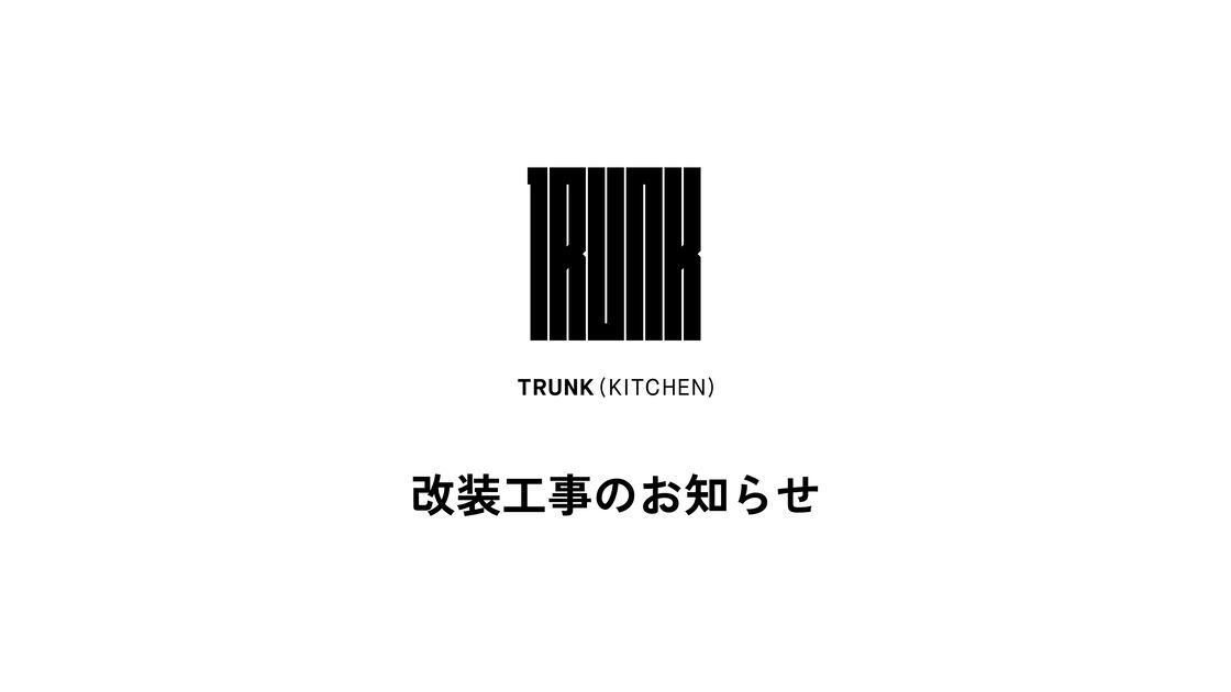 TRUNK(KITCHEN)の改装工事のお知らせ